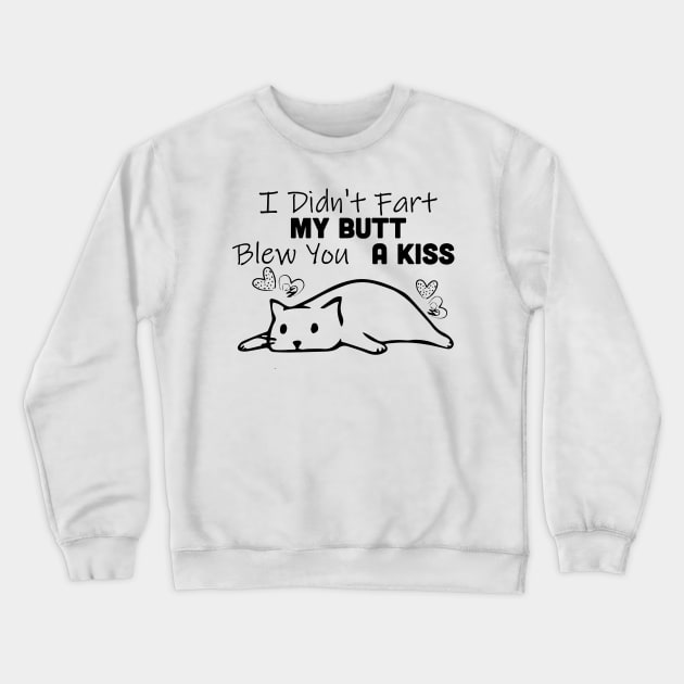 I Didn't Fart My Butt Blew You A Kiss Cat Crewneck Sweatshirt by Rumsa